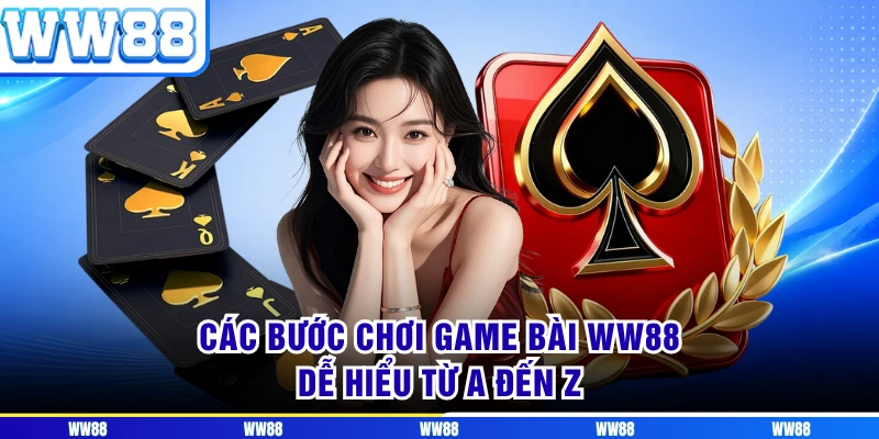 Các bước chơi game bài WW88 dễ hiểu từ A đến Z