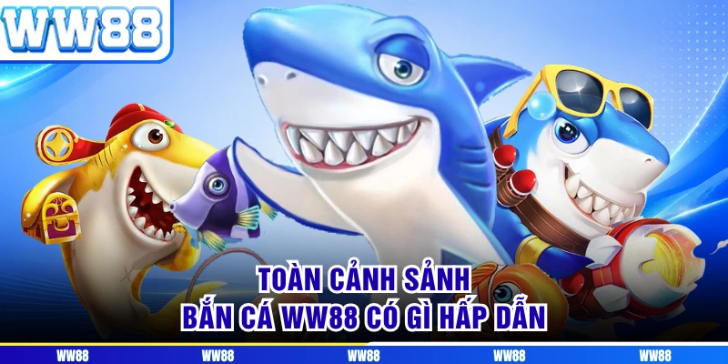 Toàn cảnh sảnh bắn cá WW88 có gì hấp dẫn